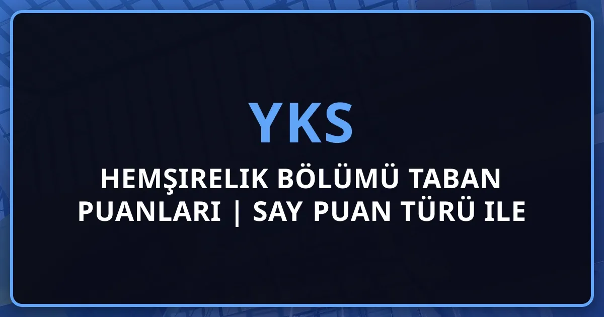 2026 YKS Hemşirelik Bölümü Taban Puanları | SAY Puan Türü ile Geleceğinizi Şekillendirin