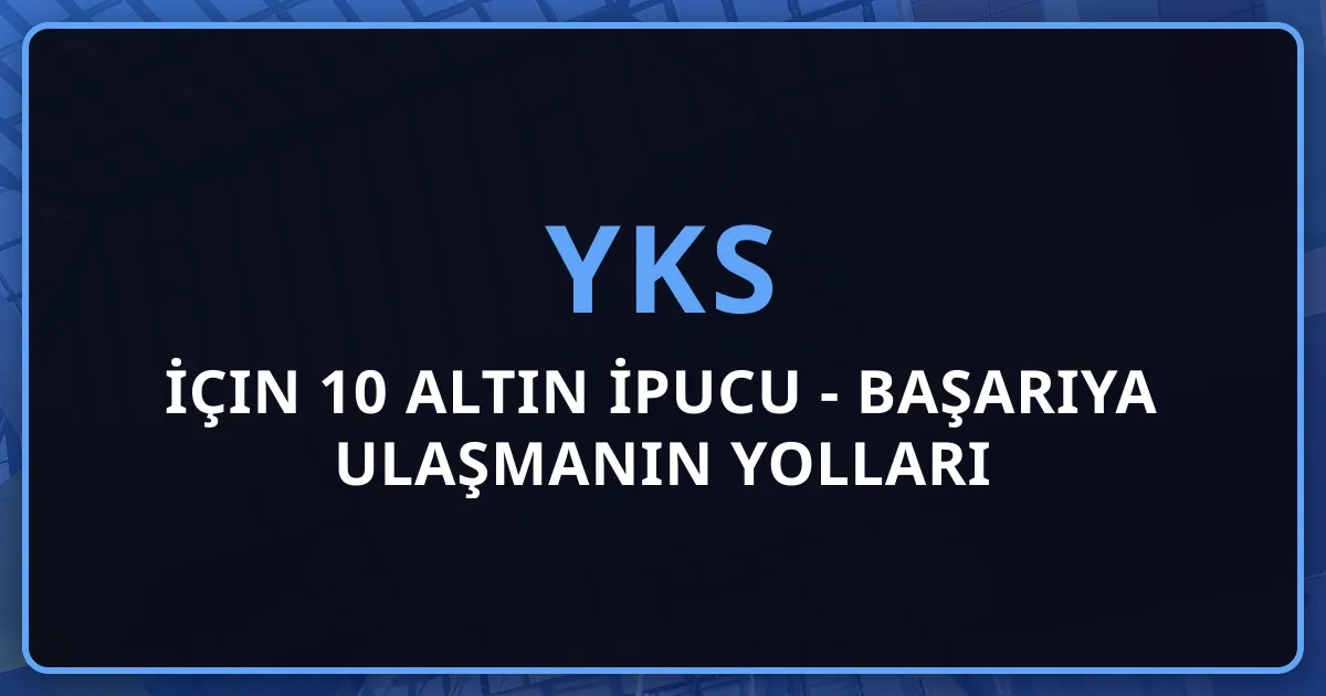 2026 YKS İçin 10 Altın İpucu - Başarıya Ulaşmanın Yolları