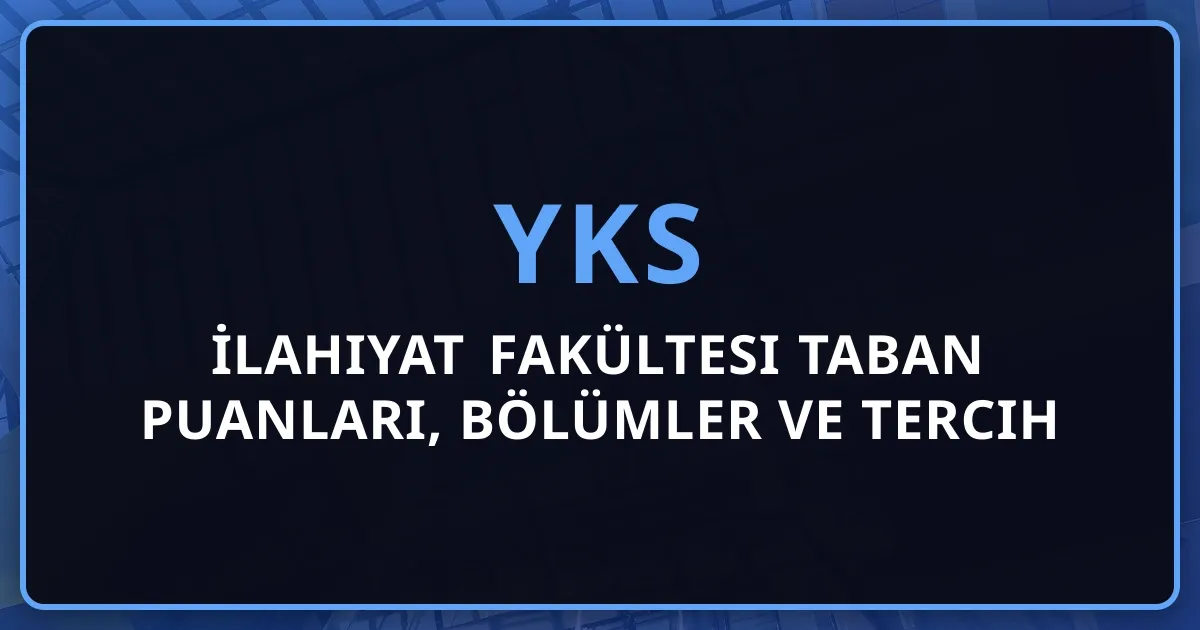 2026 YKS İlahiyat Fakültesi Taban Puanları, Bölümler ve Tercih Koçluk Rehberi