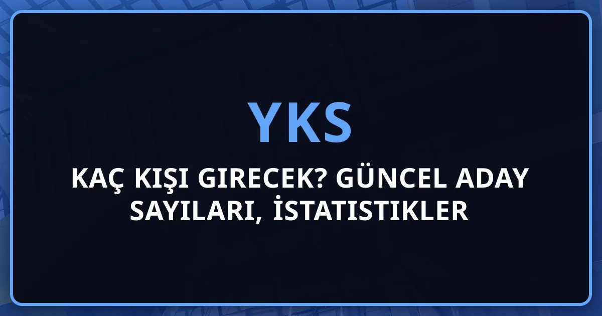 2026 YKS'ye Kaç Kişi Girecek? Güncel Aday Sayıları, İstatistikler ve Rekabet Analizi