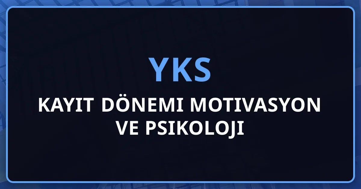 2026 YKS Kayıt Dönemi Motivasyon ve Psikoloji Rehberi