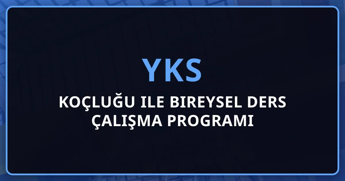 YKS Koçluğu ile Bireysel Ders Çalışma Programı Oluşturmanın Önemi - 2026 Kişiselleştirilmiş Başarı Rehberi