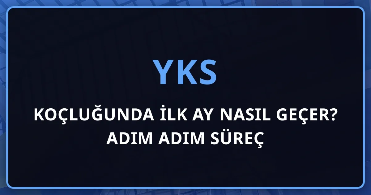 YKS Koçluğunda İlk Ay Nasıl Geçer? Adım Adım Süreç Şeffaflığı