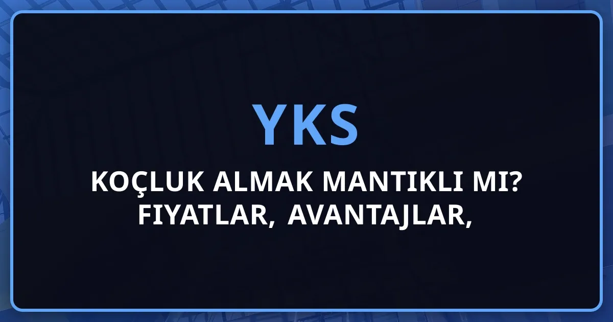 2026 YKS Koçluk Almak Mantıklı Mı? Fiyatlar, Avantajlar, Dezavantajlar ve Karar Rehberi