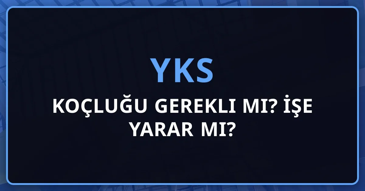 YKS Koçluğu Gerekli mi? İşe Yarar mı? - 2026 Kapsamlı Rehber