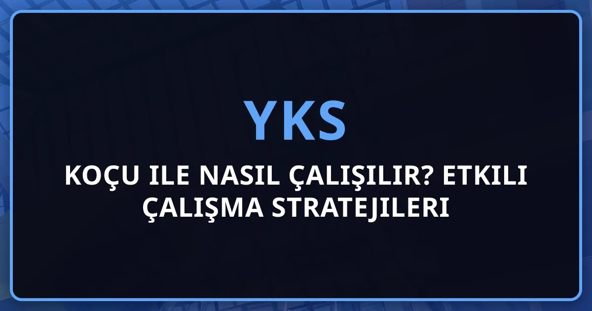 2026 YKS Koçu ile Nasıl Çalışılır? Etkili Çalışma Stratejileri ve Koçluk Rehberi