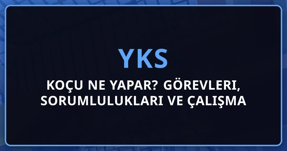 YKS Koçu Ne Yapar? 2026 Görevleri, Sorumlulukları ve Çalışma Süreci Detaylı Rehber