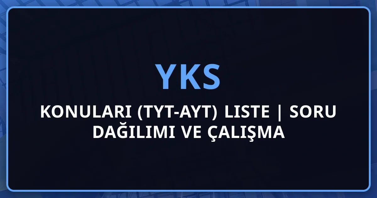 2026 YKS Konuları (TYT-AYT) Detaylı Liste | Soru Dağılımı ve Çalışma Rehberi