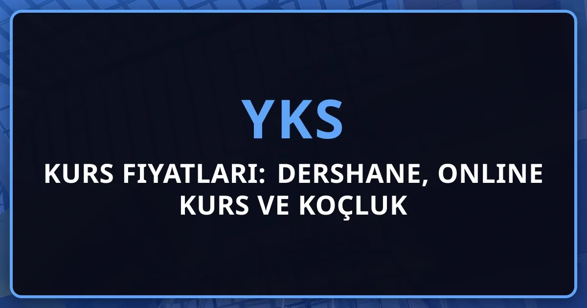 2026 YKS Kurs Fiyatları: Dershane, Online Kurs ve Koçluk Karşılaştırması