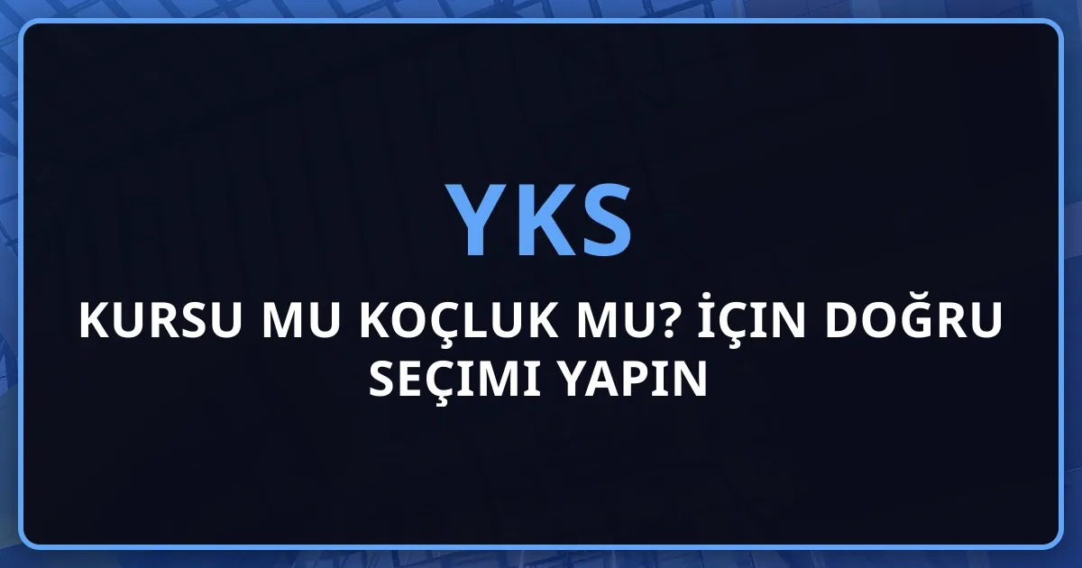 YKS Kursu mu Koçluk mu? 2026 İçin Doğru Seçimi Yapın