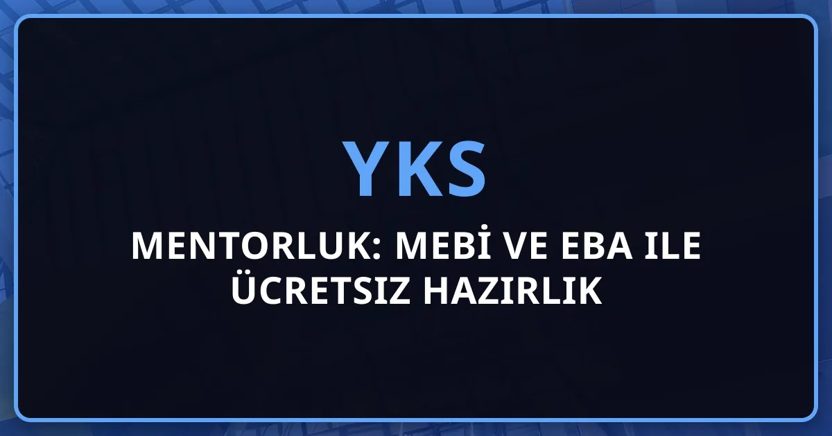 2026 YKS Mentorluk: MEBİ ve EBA ile Ücretsiz Hazırlık Rehberi