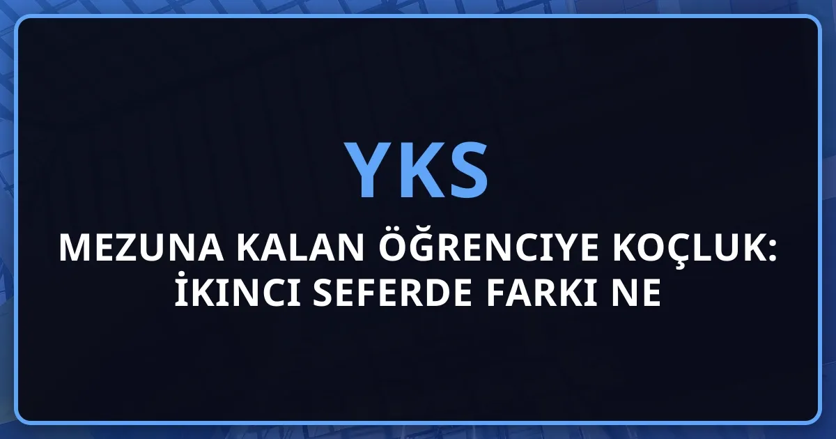 Mezuna Kalan Öğrenciye YKS Koçluk: İkinci Seferde Farkı Ne Yaratır?