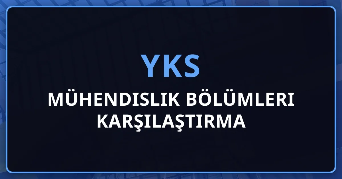 2026 YKS Mühendislik Bölümleri Karşılaştırma Rehberi