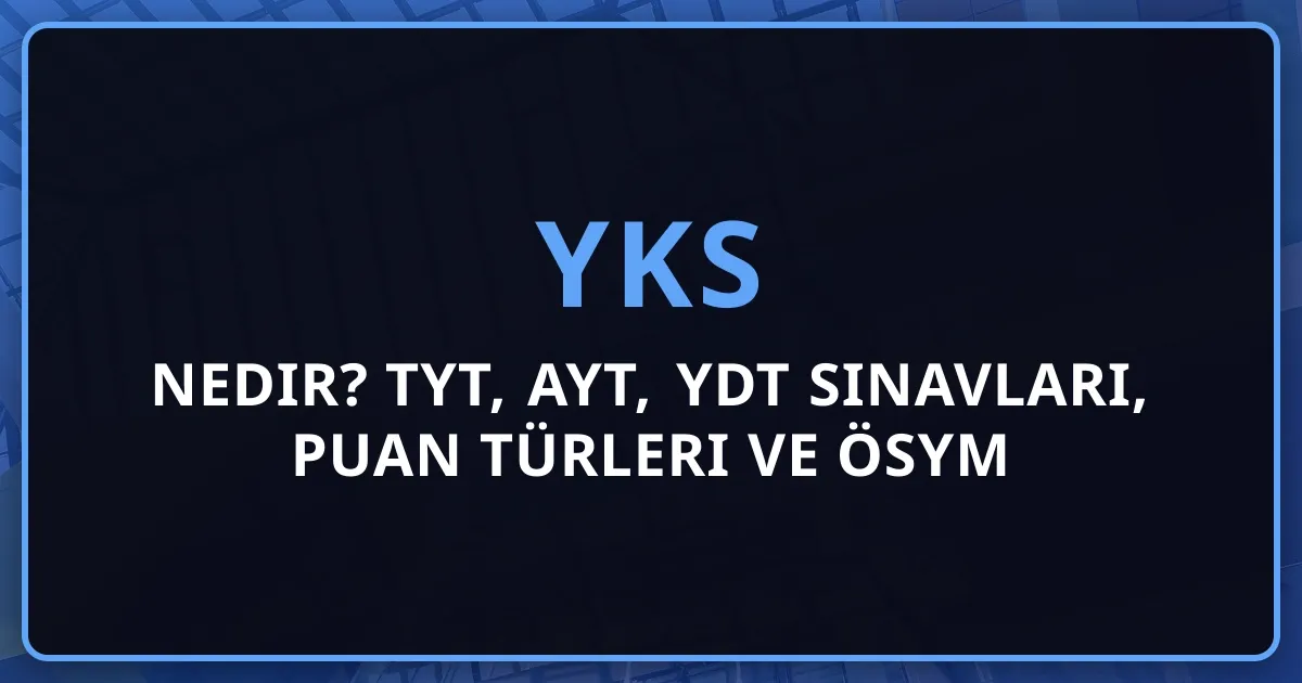 2026 YKS Nedir? TYT, AYT, YDT Sınavları, Puan Türleri ve ÖSYM Rehberi