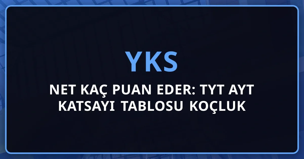 2026 YKS Net Kaç Puan Eder: TYT AYT Katsayı Tablosu Koçluk Rehberi