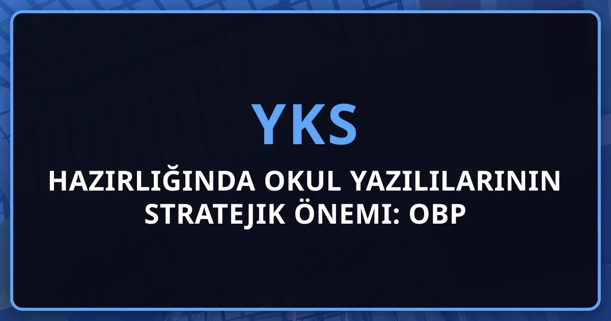 2026 YKS Hazırlığında Okul Yazılılarının Stratejik Önemi: OBP Hesaplama ve Başarı Rehberi