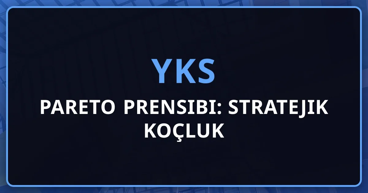 2026 YKS Pareto Prensibi: Stratejik Koçluk Rehberi