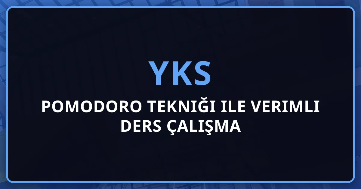 2026 YKS Pomodoro Tekniği ile Verimli Ders Çalışma Rehberi