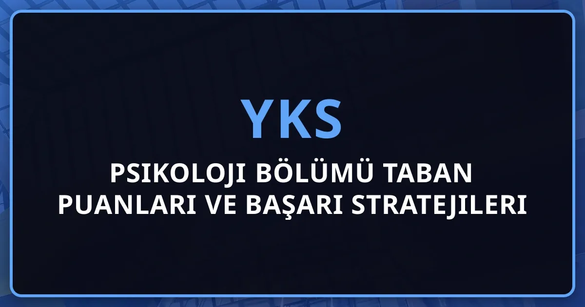 2026 YKS Psikoloji Bölümü Taban Puanları ve Başarı Stratejileri