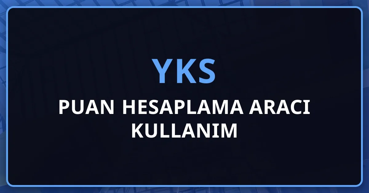 2026 YKS Puan Hesaplama Aracı Detaylı Kullanım Rehberi