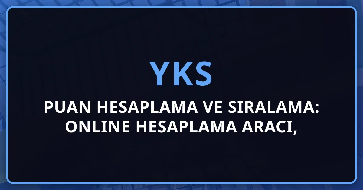 2026 YKS Puan Hesaplama ve Sıralama: Online Hesaplama Aracı, TYT-AYT Formülü, Tüm Puan Türleri