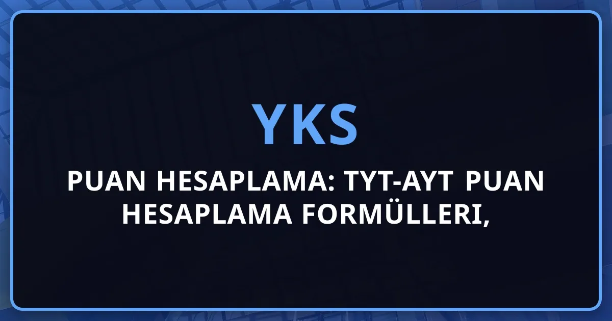 2026 YKS Puan Hesaplama: TYT-AYT Puan Hesaplama Formülleri, Katsayılar ve Yerleştirme Puanı