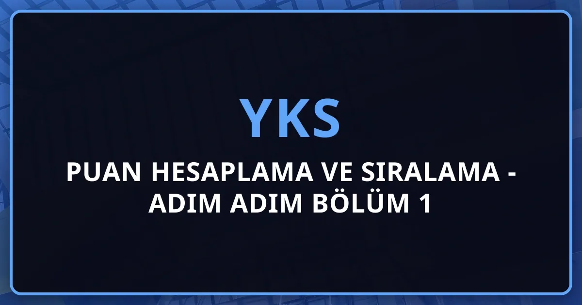 YKS 2026 Puan Hesaplama ve Sıralama - Adım Adım Rehber Bölüm 1