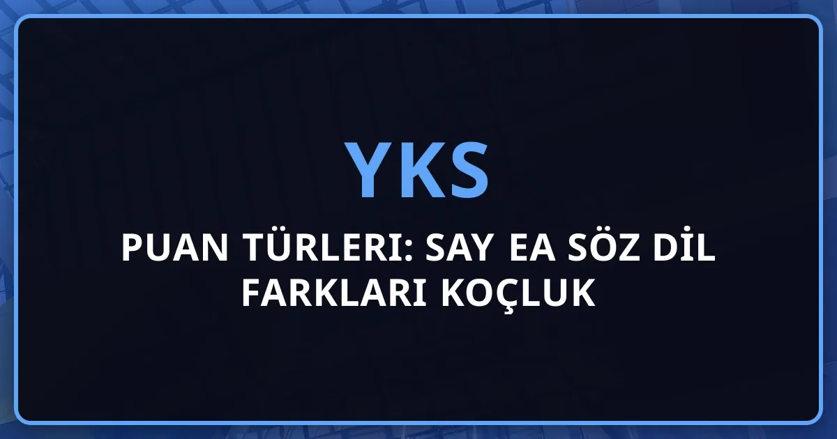 2026 YKS Puan Türleri: SAY EA SÖZ DİL Farkları Koçluk Rehberi