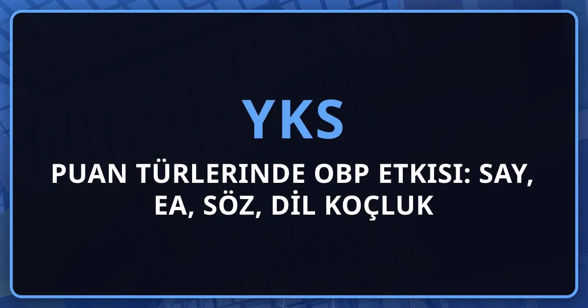 2026 YKS Puan Türlerinde OBP Etkisi: SAY, EA, SÖZ, DİL Koçluk Karşılaştırması