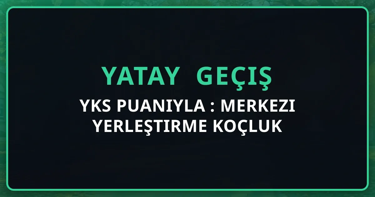 YKS Puanıyla Yatay Geçiş 2026: Merkezi Yerleştirme Koçluk Rehberi