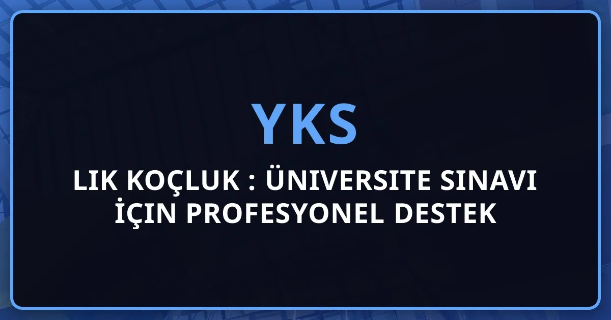 YKS Rehberlik Koçluk 2026: Üniversite Sınavı İçin Profesyonel Destek