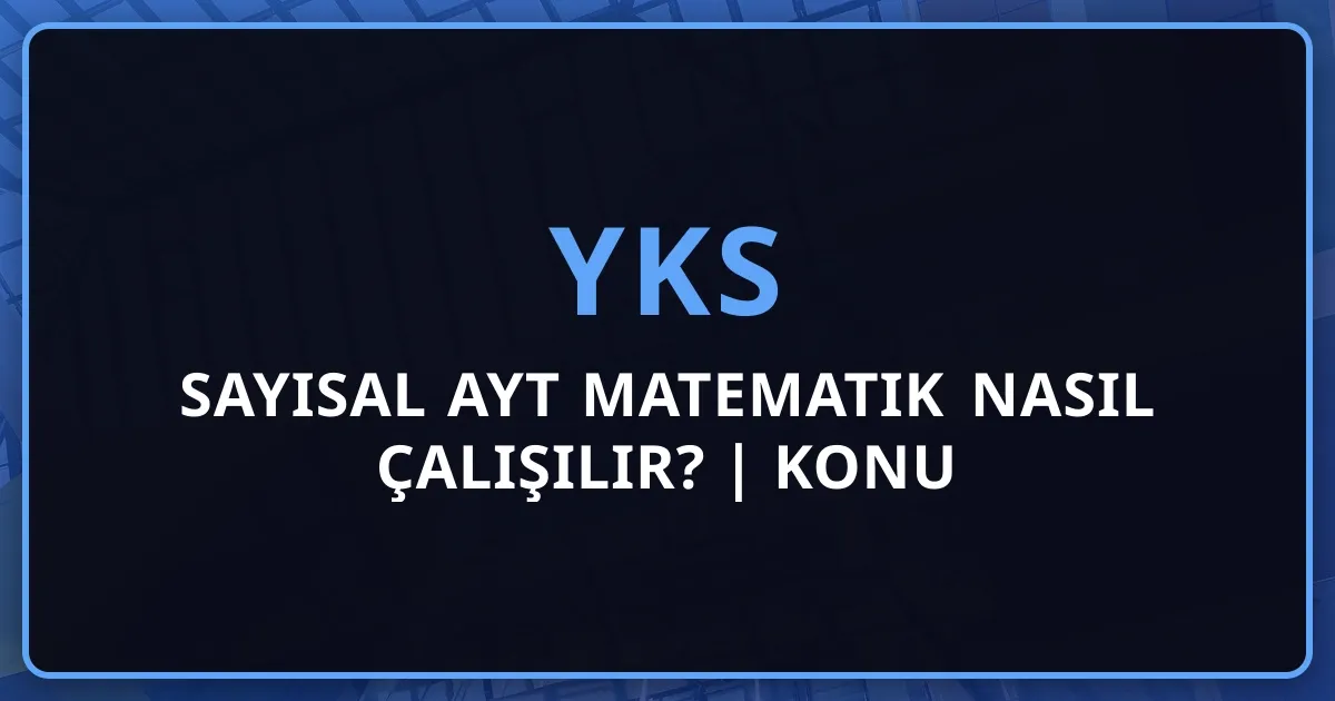 YKS 2026 Sayısal AYT Matematik Nasıl Çalışılır? | Konu Öncelikleri, Soru Çözme Teknikleri ve Net Artırma Stratejileri