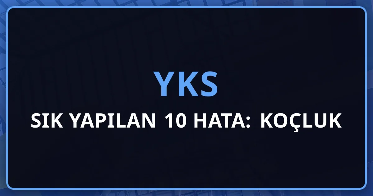 2026 YKS'de Sık Yapılan 10 Hata: Koçluk Rehberi