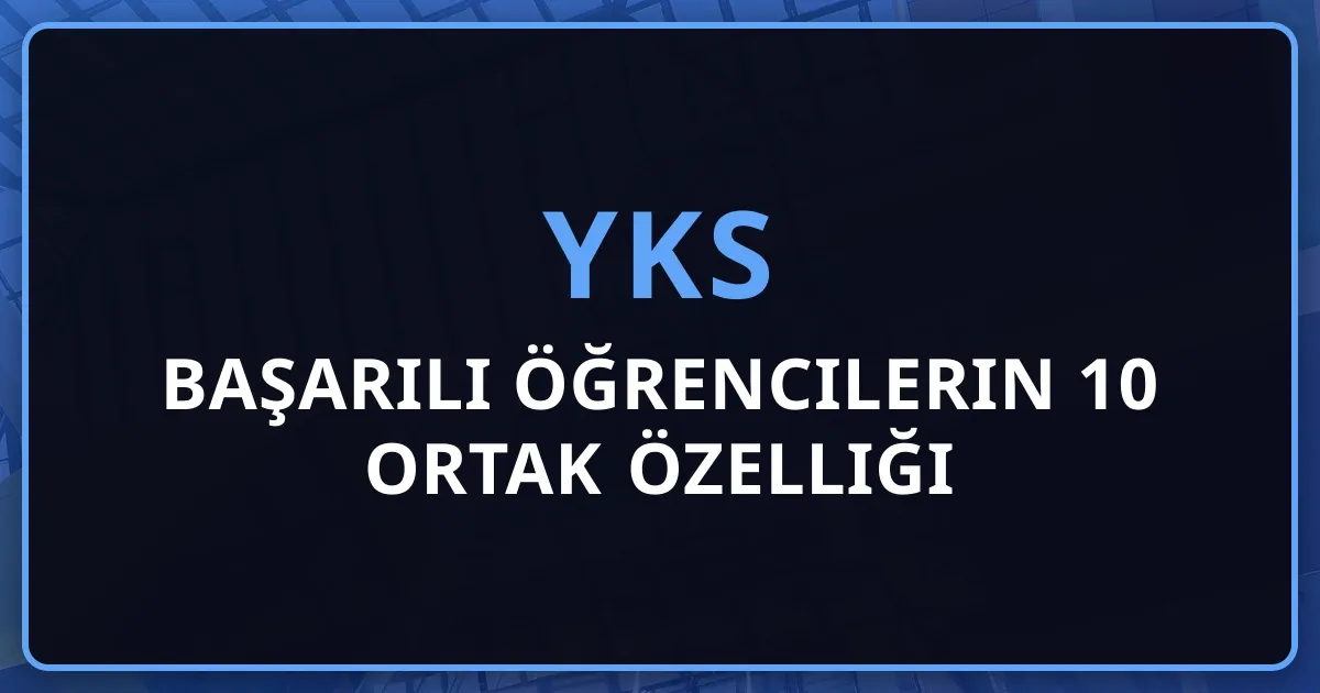 2026 YKS'de Başarılı Öğrencilerin 10 Ortak Özelliği