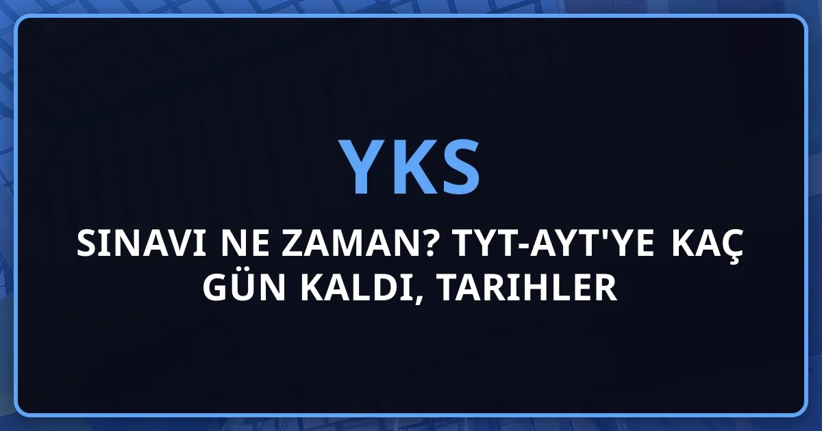 2026 YKS Sınavı Ne Zaman? TYT-AYT'ye Kaç Gün Kaldı, Tarihler