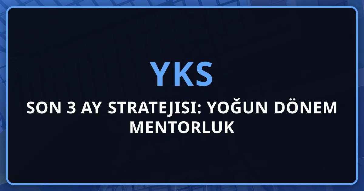 2026 YKS Son 3 Ay Stratejisi: Yoğun Dönem Mentorluk Rehberi