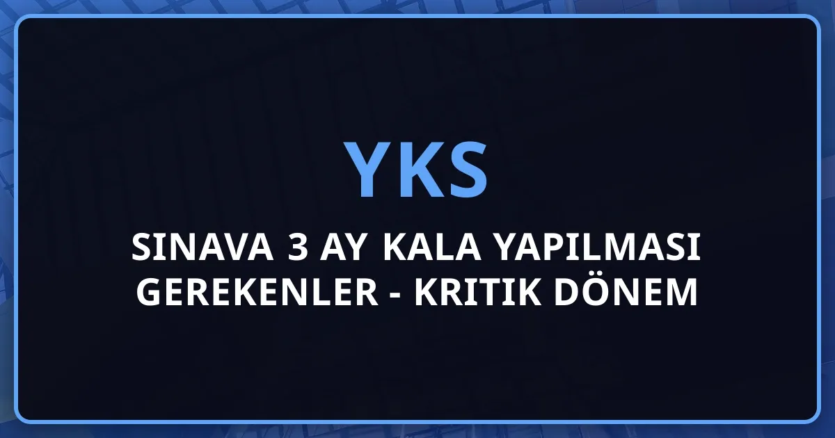 YKS 2026: Sınava 3 Ay Kala Yapılması Gerekenler - Kritik Dönem Rehberi