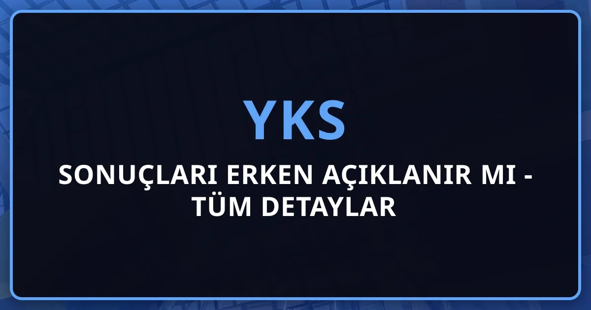 YKS 2026 Sonuçları Erken Açıklanır Mı - Tüm Detaylar