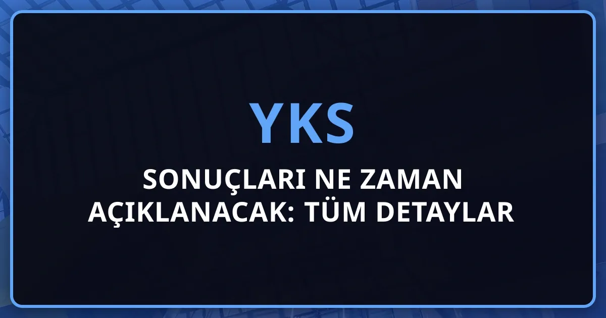 YKS 2026 Sonuçları Ne Zaman Açıklanacak: Tüm Detaylar