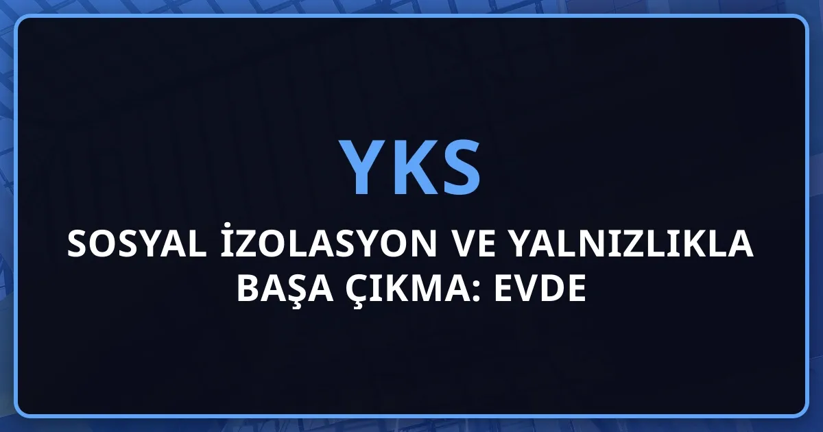 2026 YKS Sosyal İzolasyon ve Yalnızlıkla Başa Çıkma: Evde Hazırlık Koçluğu
