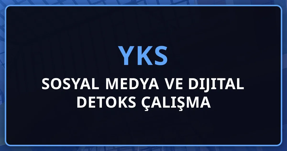 2026 YKS Sosyal Medya ve Dijital Detoks Çalışma Rehberi