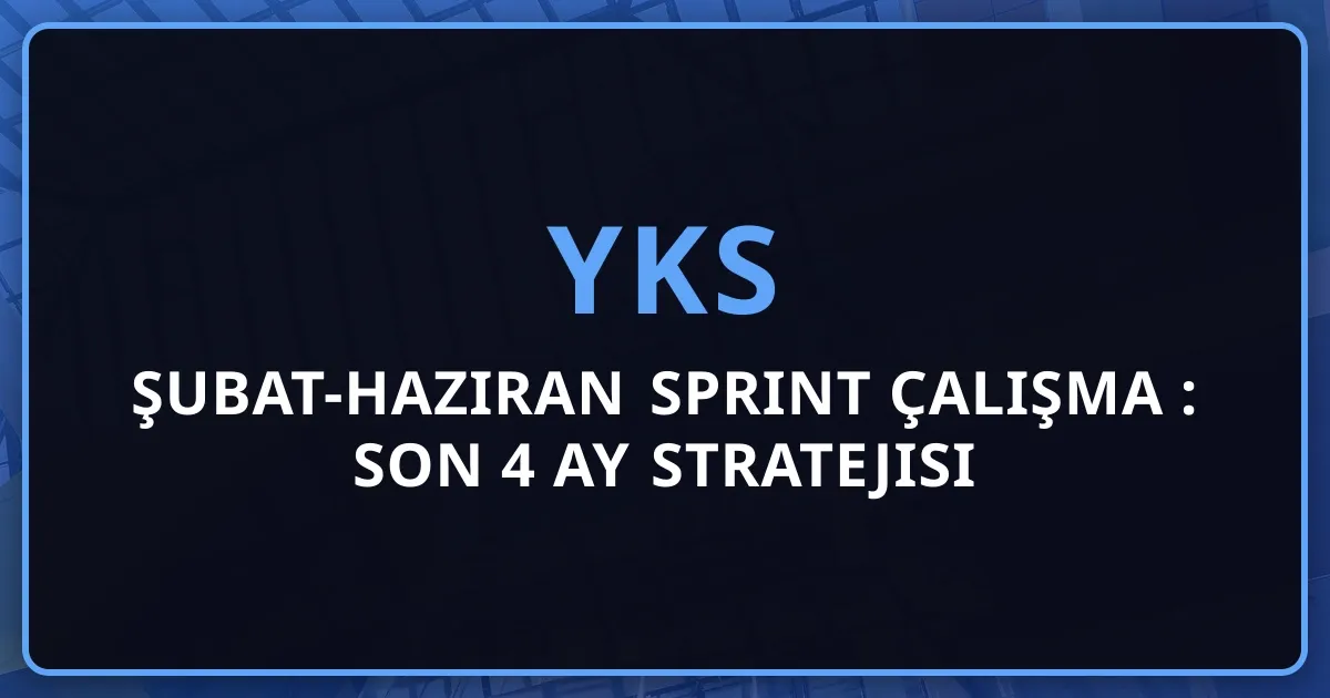2026 YKS Şubat-Haziran Sprint Çalışma Rehberi: Son 4 Ay Stratejisi