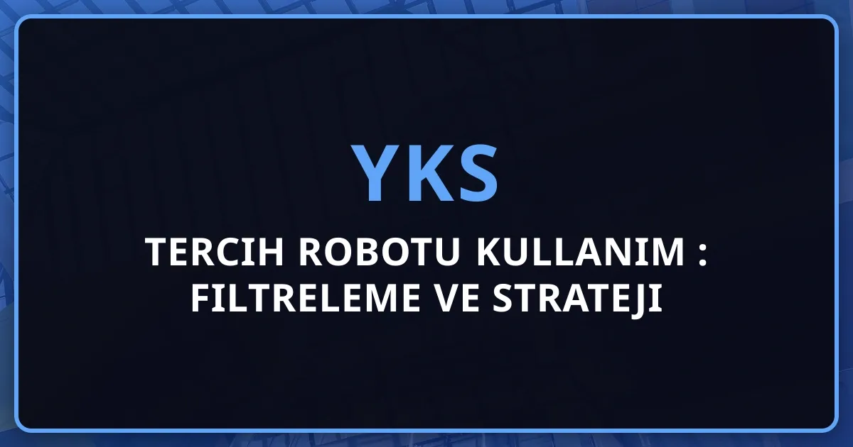 2026 YKS Tercih Robotu Kullanım Rehberi: Filtreleme ve Strateji