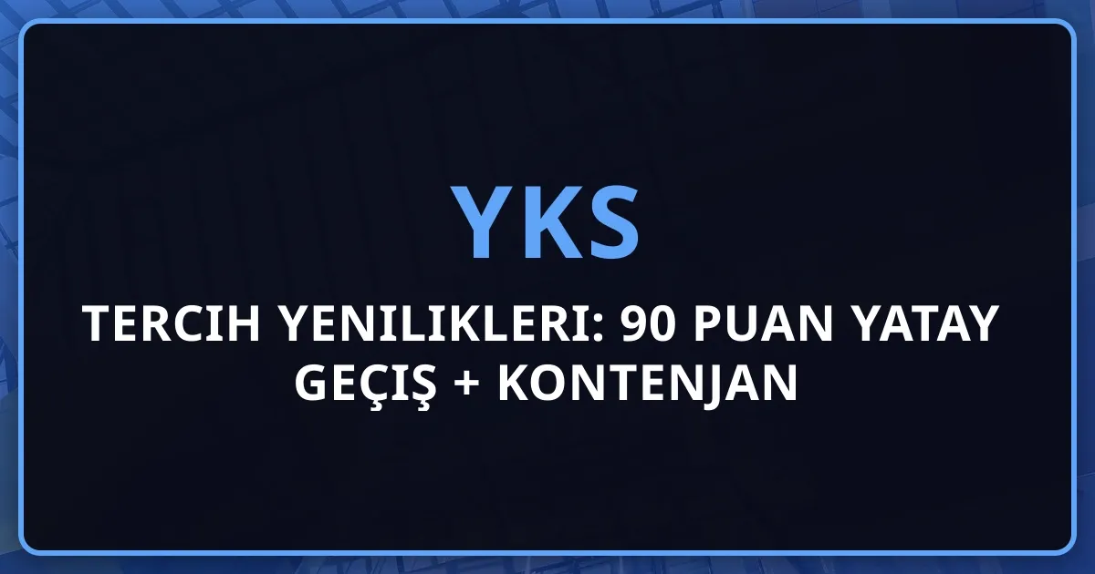 YKS Tercih 2026 Yenilikleri: 90 Puan Yatay Geçiş + Kontenjan Reformu + Tercih Robotu Stratejisi