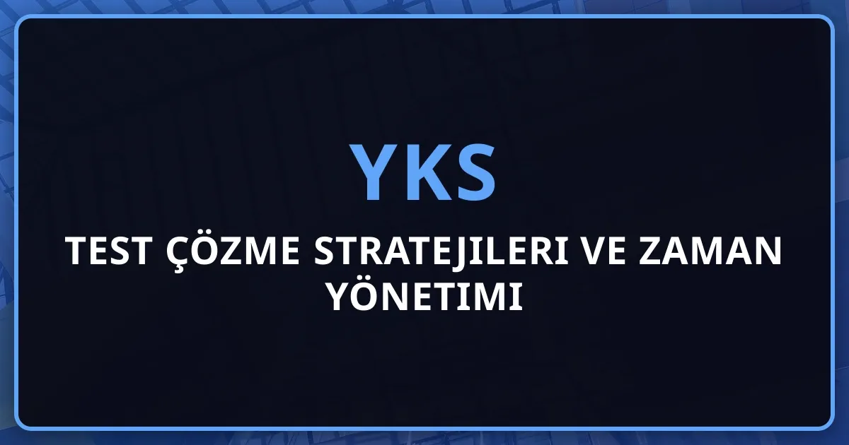 2026 YKS Test Çözme Stratejileri ve Zaman Yönetimi Rehberi