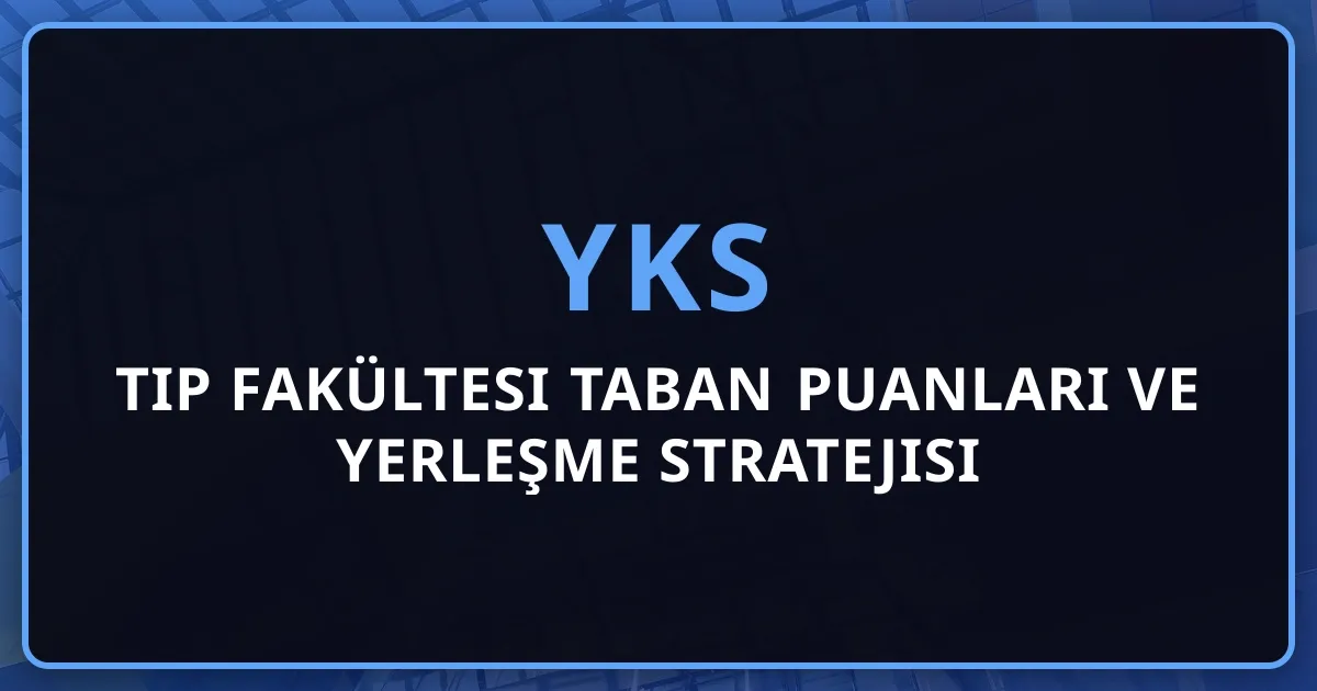 2026 YKS Tıp Fakültesi Taban Puanları ve Yerleşme Stratejisi