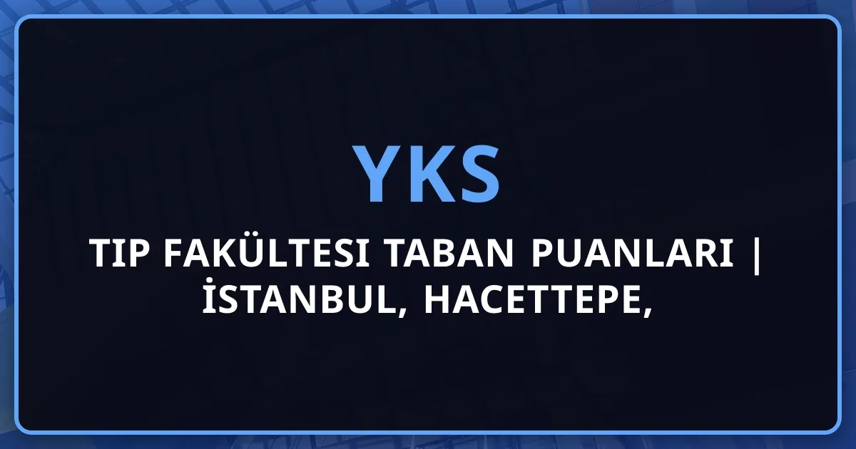 Tıp Fakültesi Taban Puanları 2026 | İstanbul, Hacettepe, Ankara Tıp Kaç Puan?