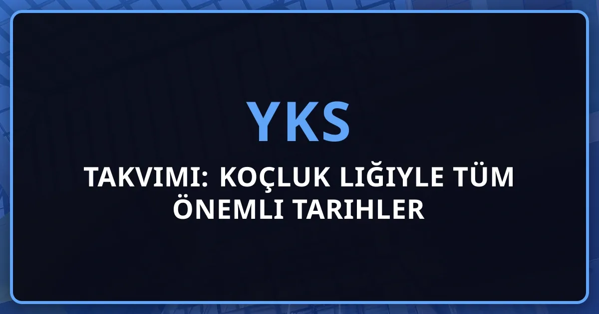 2026 YKS Takvimi: Koçluk Rehberliğiyle Tüm Önemli Tarihler
