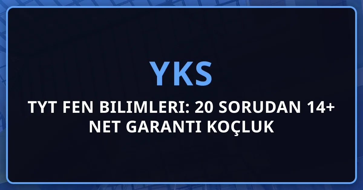 2026 TYT Fen Bilimleri: 20 Sorudan 14+ Net Garanti Koçluk Stratejisi