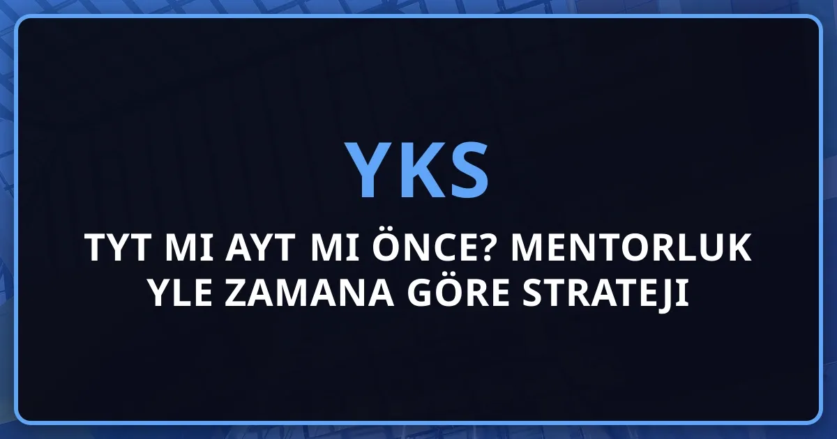 TYT mi AYT mi Önce? Mentorluk Rehberiyle Zamana Göre Strateji